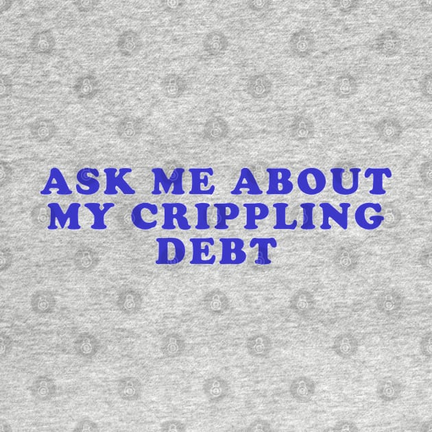 Ask me about my crippling debt by Vortexspace